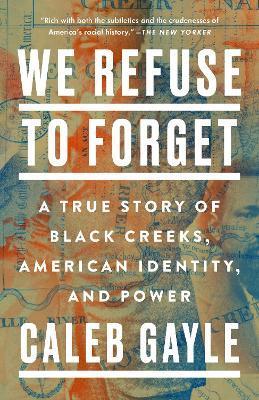 We Refuse to Forget: A True Story of Black Creeks, American Identity, and Power - Caleb Gayle