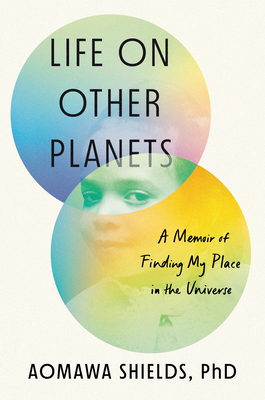 Life on Other Planets: A Memoir of Finding My Place in the Universe - Aomawa Shields