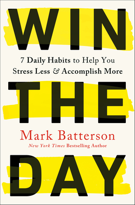Win the Day: 7 Daily Habits to Help You Stress Less & Accomplish More - Mark Batterson