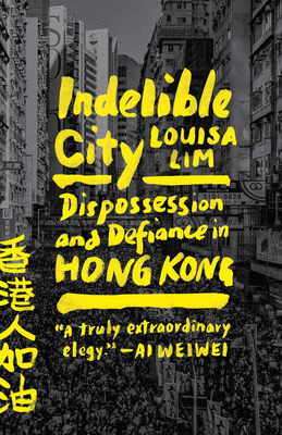 Indelible City: Dispossession and Defiance in Hong Kong - Louisa Lim