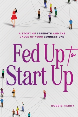Fed Up to Start Up: A Story of Strength and the Value of Your Connections - Robbie Hardy