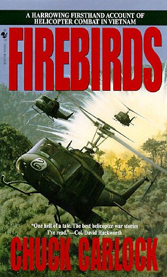 Firebirds: A Harrowing Firsthand Account of Helicopter Combat in Vietnam - Chuck Carlock