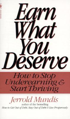 Earn What You Deserve: How to Stop Underearning & Start Thriving - Jerrold Mundis