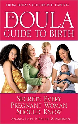 The Doula Guide to Birth: Secrets Every Pregnant Woman Should Know - Ananda Lowe