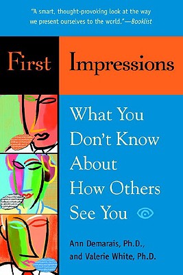 First Impressions: What You Don't Know about How Others See You - Ann Demarais