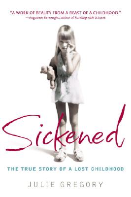 Sickened: The True Story of a Lost Childhood - Julie Gregory