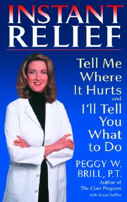 Instant Relief: Tell Me Where It Hurts and I'll Tell You What to Do - Peggy Brill