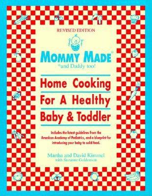 Mommy Made and Daddy Too! (Revised): Home Cooking for a Healthy Baby & Toddler: A Cookbook - Martha Kimmel