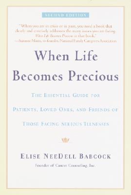 When Life Becomes Precious: The Essential Guide for Patients, Loved Ones, and Friends of Those Facing Serious Illnesses - Elise Needell Babcock
