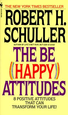 The Be (Happy) Attitudes: 8 Positive Attitudes That Can Transform Your Life - Robert Schuller