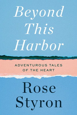 Beyond This Harbor: Adventurous Tales of the Heart - Rose Styron