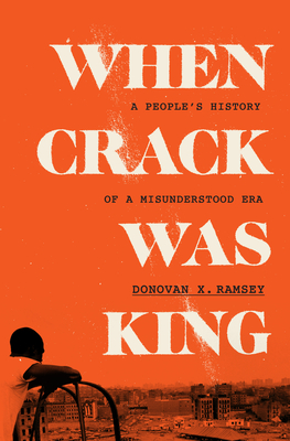 When Crack Was King: A People's History of a Misunderstood Era - Donovan X. Ramsey