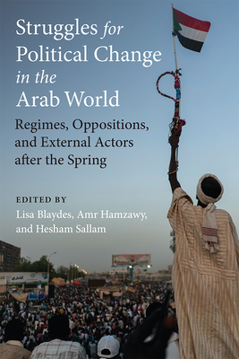 Struggles for Political Change in the Arab World: Regimes, Oppositions, and External Actors After the Spring - Lisa Blaydes