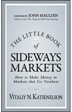 The Little Book of Sideways Markets: How to Make Money in Markets That Go Nowhere - Vitaliy N. Katsenelson