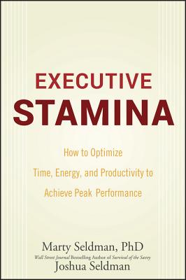 Executive Stamina: How to Optimize Time, Energy, and Productivity to Achieve Peak Performance - Marty Seldman