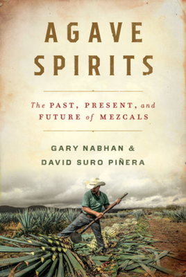 Agave Spirits: The Past, Present, and Future of Mezcals - Gary Paul Nabhan