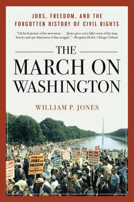 The March on Washington: Jobs, Freedom, and the Forgotten History of Civil Rights - William P. Jones