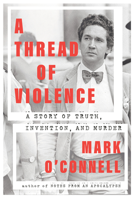 A Thread of Violence: A Story of Truth, Invention, and Murder - Mark O'connell