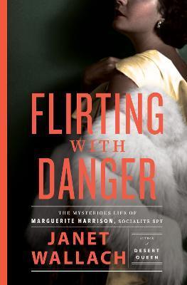 Flirting with Danger: The Mysterious Life of Marguerite Harrison, Socialite Spy - Janet Wallach