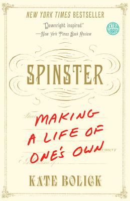 Spinster: Making a Life of One's Own - Kate Bolick