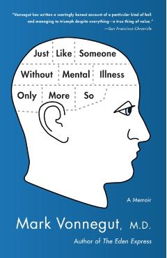 Just Like Someone Without Mental Illness Only More So: A Memoir - Mark Vonnegut