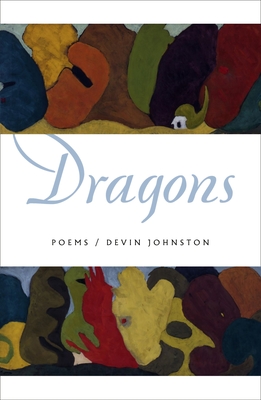 Dragons: Poems - Devin Johnston