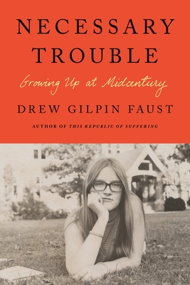 Necessary Trouble: Growing Up at Midcentury - Drew Gilpin Faust
