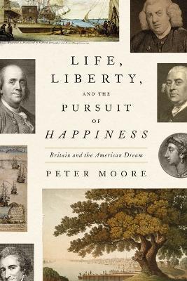 Life, Liberty, and the Pursuit of Happiness: Britain and the American Dream - Peter Moore