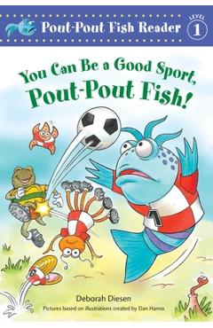 Poza produsului You Can Be a Good Sport, Pout-Pout Fish! - Deborah Diesen