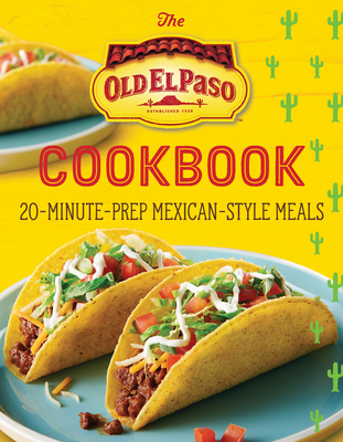 The Old El Paso Cookbook: 20-Minute-Prep Mexican-Style Meals - Old El Paso