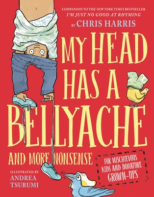 My Head Has a Bellyache: And More Nonsense for Mischievous Kids and Immature Grown-Ups - Chris Harris