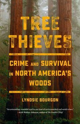 Tree Thieves: Crime and Survival in North America's Woods - Lyndsie Bourgon