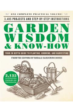 Garden Wisdom & Know-How: Everything You Need to Know to Plant, Grow, and Harvest - Rodale Press