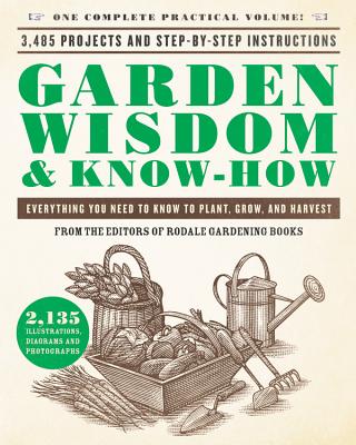Garden Wisdom & Know-How: Everything You Need to Know to Plant, Grow, and Harvest - Rodale Press