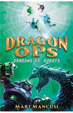 Dragon Ops: Dragons vs. Robots - Mari Mancusi