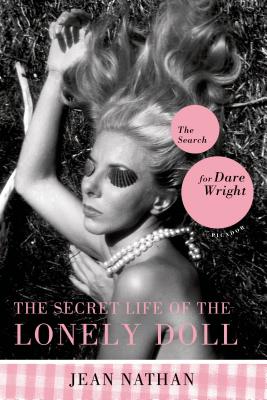 The Secret Life of the Lonely Doll: The Search for Dare Wright - Jean Nathan