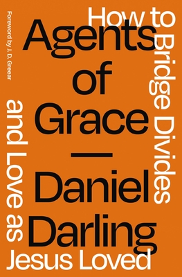Agents of Grace: How to Bridge Divides and Love as Jesus Loved - Daniel Darling