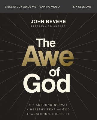 The Awe of God Bible Study Guide Plus Streaming Video: The Astounding Way a Healthy Fear of God Transforms Your Life - John Bevere