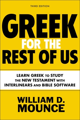 Greek for the Rest of Us, Third Edition: Learn Greek to Study the New Testament with Interlinears and Bible Software - William D. Mounce