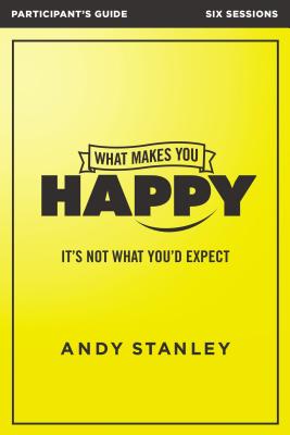 What Makes You Happy Bible Study Participant's Guide: It's Not What You'd Expect - Andy Stanley