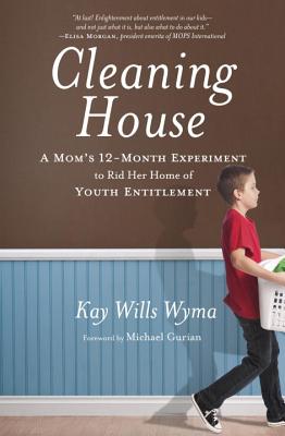 Cleaning House: A Mom's Twelve-Month Experiment to Rid Her Home of Youth Entitlement - Kay Wills Wyma
