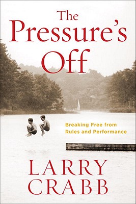 The Pressure's Off: Breaking Free from Rules and Performance - Larry Crabb