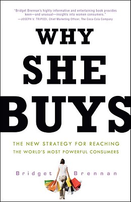 Why She Buys: The New Strategy for Reaching the World's Most Powerful Consumers - Bridget Brennan