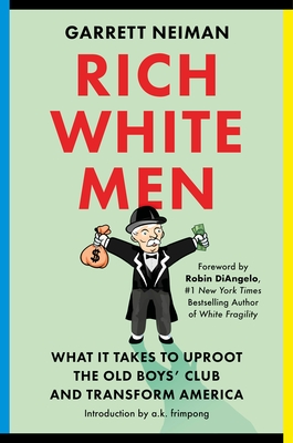 Rich White Men: What It Takes to Uproot the Old Boys' Club and Transform America - Garrett Neiman