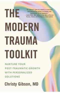 Coperta cărții 'The Modern Trauma Toolkit: Nurture Your Post-Traumatic Growth with Personalized Solutions - Christy Gibson'