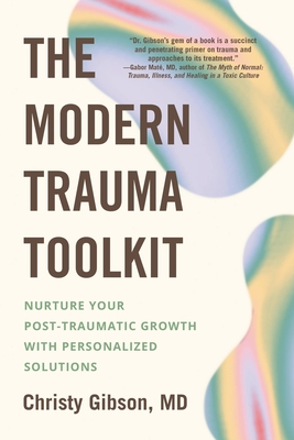 The Modern Trauma Toolkit: Nurture Your Post-Traumatic Growth with Personalized Solutions - Christy Gibson
