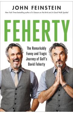 Poza produsului Feherty: The Remarkably Funny and Tragic Journey of Golf's David Feherty - John Feinstein