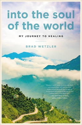 Into the Soul of the World: My Journey to Healing - Brad Wetzler