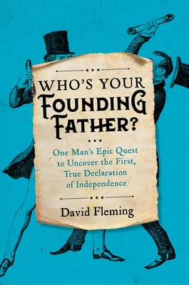 Who's Your Founding Father?: One Man's Epic Quest to Uncover the First, True Declaration of Independence - David Fleming