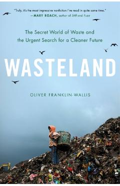 Wasteland: The Secret World of Waste and the Urgent Search for a Cleaner Future - Oliver Franklin-wallis